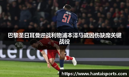 巴黎圣日耳曼迎战利物浦本泽马或因伤缺席关键战役