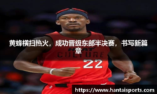 黄蜂横扫热火，成功晋级东部半决赛，书写新篇章