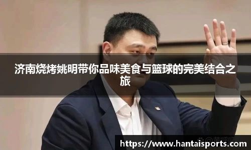 济南烧烤姚明带你品味美食与篮球的完美结合之旅