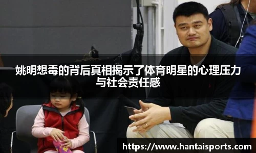 姚明想毒的背后真相揭示了体育明星的心理压力与社会责任感