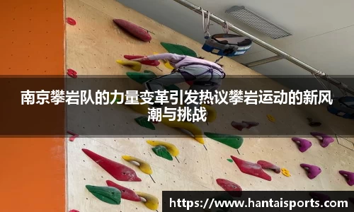 南京攀岩队的力量变革引发热议攀岩运动的新风潮与挑战