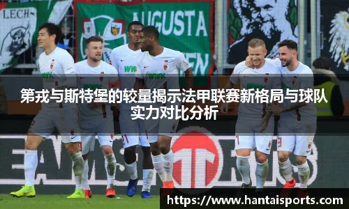 第戎与斯特堡的较量揭示法甲联赛新格局与球队实力对比分析