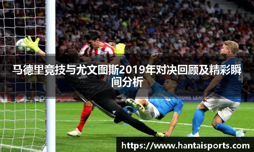 马德里竞技与尤文图斯2019年对决回顾及精彩瞬间分析