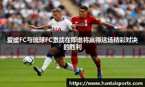 爱媛FC与琉球FC激战在即谁将赢得这场精彩对决的胜利