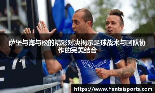 萨堡与海与松的精彩对决揭示足球战术与团队协作的完美结合