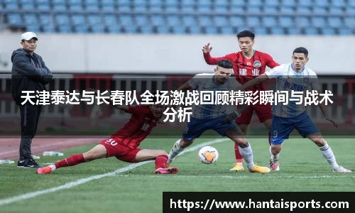天津泰达与长春队全场激战回顾精彩瞬间与战术分析
