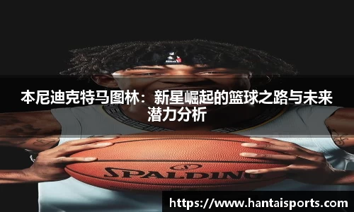 本尼迪克特马图林：新星崛起的篮球之路与未来潜力分析