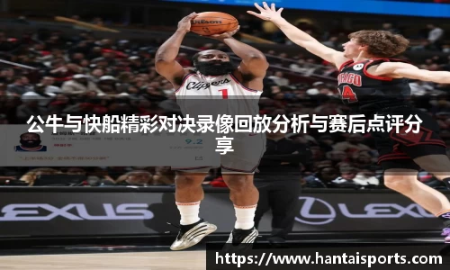 公牛与快船精彩对决录像回放分析与赛后点评分享