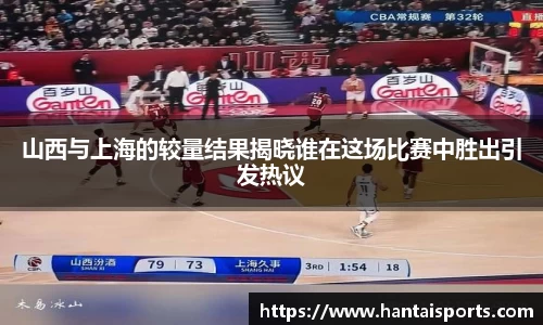 山西与上海的较量结果揭晓谁在这场比赛中胜出引发热议